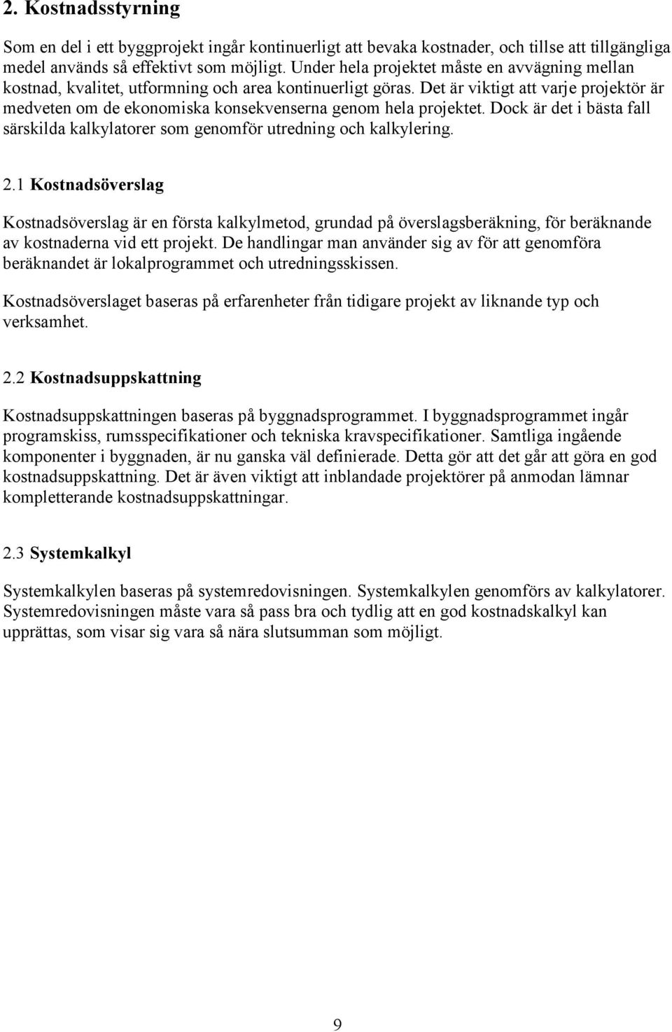 Det är viktigt att varje projektör är medveten om de ekonomiska konsekvenserna genom hela projektet. Dock är det i bästa fall särskilda kalkylatorer som genomför utredning och kalkylering. 2.