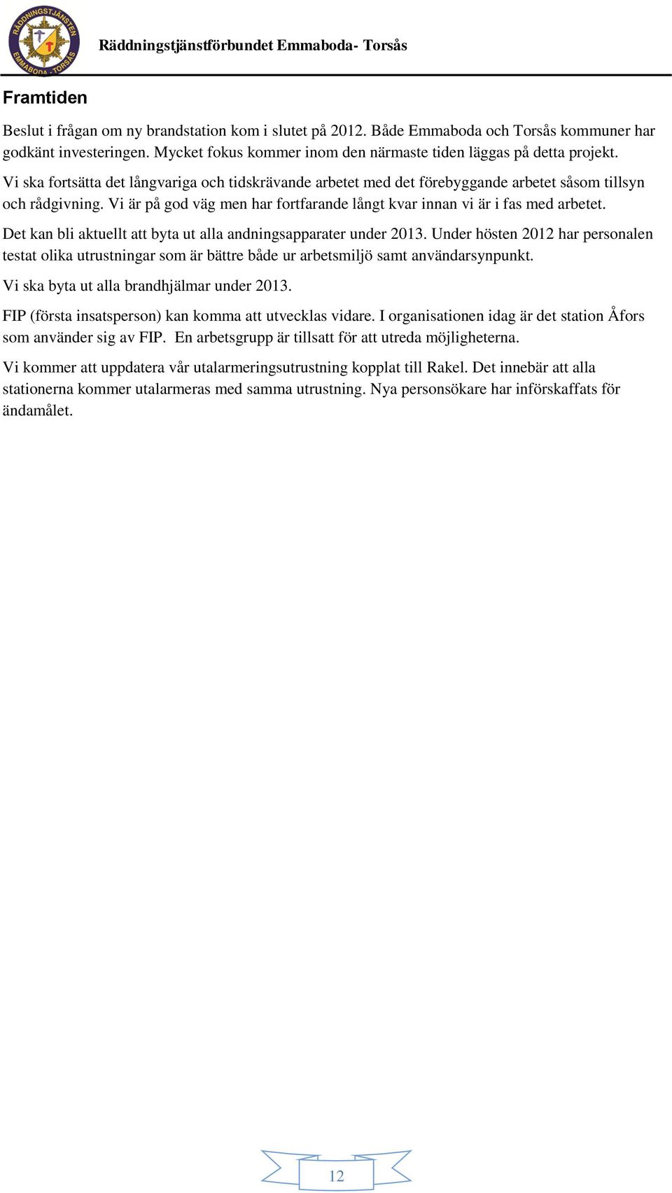 Det kan bli aktuellt att byta ut alla andningsapparater under 2013. Under hösten 2012 har personalen testat olika utrustningar som är bättre både ur arbetsmiljö samt användarsynpunkt.