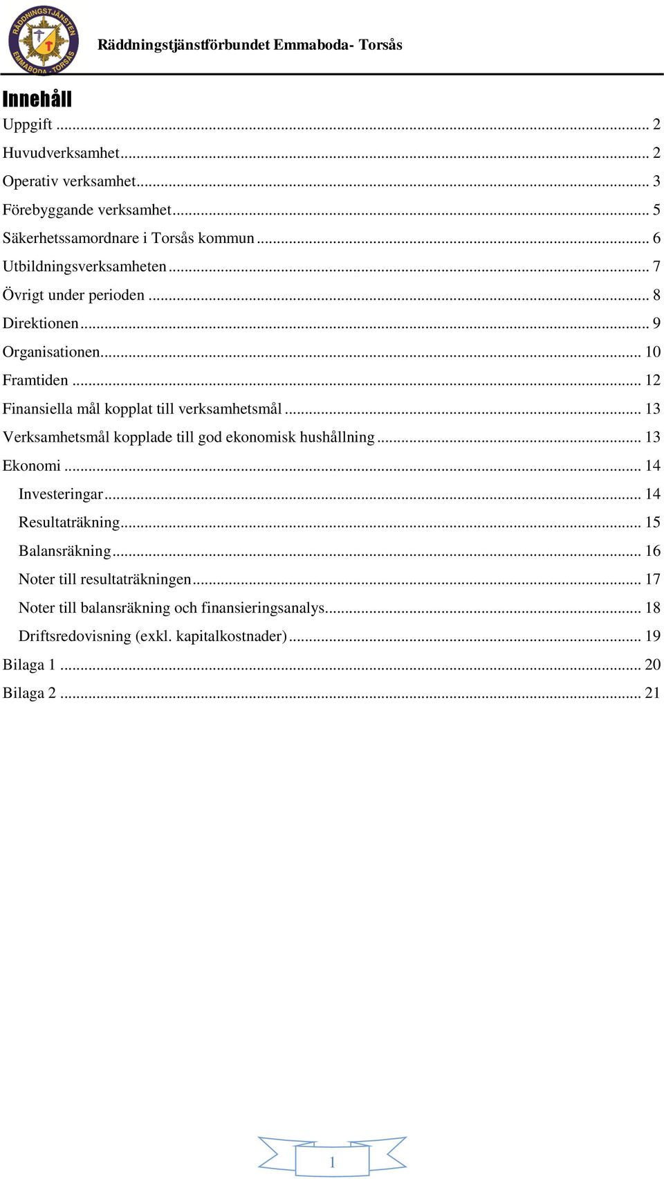 .. 12 Finansiella mål kopplat till verksamhetsmål... 13 Verksamhetsmål kopplade till god ekonomisk hushållning... 13 Ekonomi... 14 Investeringar.