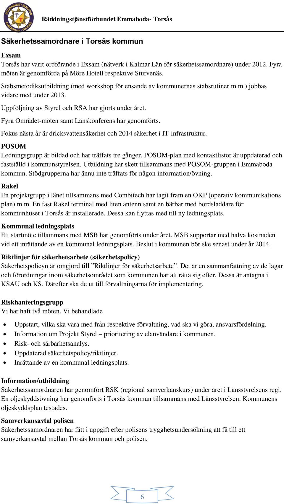 Fyra Området-möten samt Länskonferens har genomförts. Fokus nästa år är dricksvattensäkerhet och 2014 säkerhet i IT-infrastruktur. POSOM Ledningsgrupp är bildad och har träffats tre gånger.