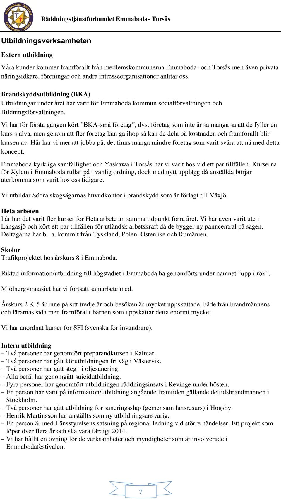 företag som inte är så många så att de fyller en kurs själva, men genom att fler företag kan gå ihop så kan de dela på kostnaden och framförallt blir kursen av.