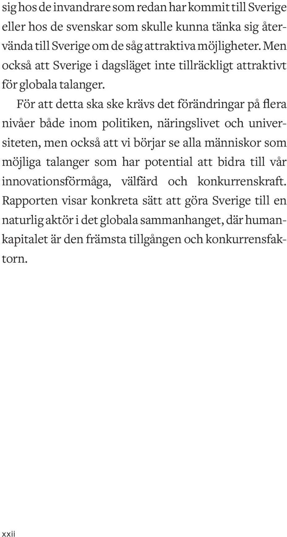 För att detta ska ske krävs det förändringar på flera nivåer både inom politiken, näringslivet och universiteten, men också att vi börjar se alla människor som möjliga