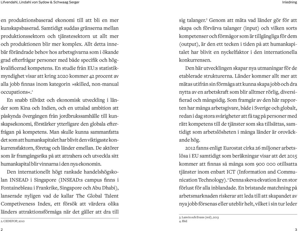 En studie från EU:s statistikmyndighet visar att kring 2020 kommer 42 procent av alla jobb finnas inom kategorin»skilled, non-manual occupations«.