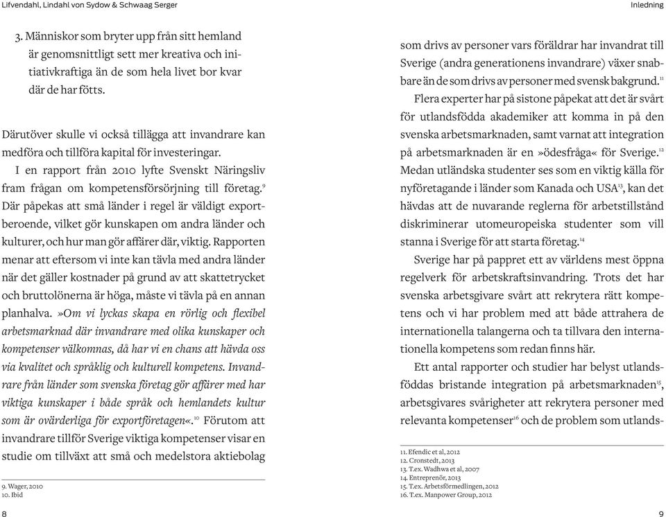 9 Där påpekas att små länder i regel är väldigt exportberoende, vilket gör kunskapen om andra länder och kulturer, och hur man gör affärer där, viktig.