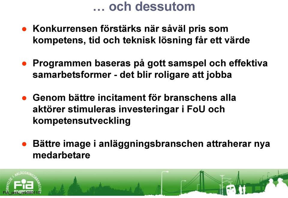 att jobba Genom bättre incitament för branschens alla aktörer stimuleras investeringar i FoU och