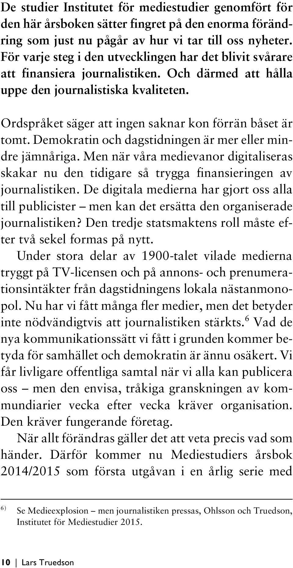 Ordspråket säger att ingen saknar kon förrän båset är tomt. Demokratin och dagstidningen är mer eller mindre jämnåriga.