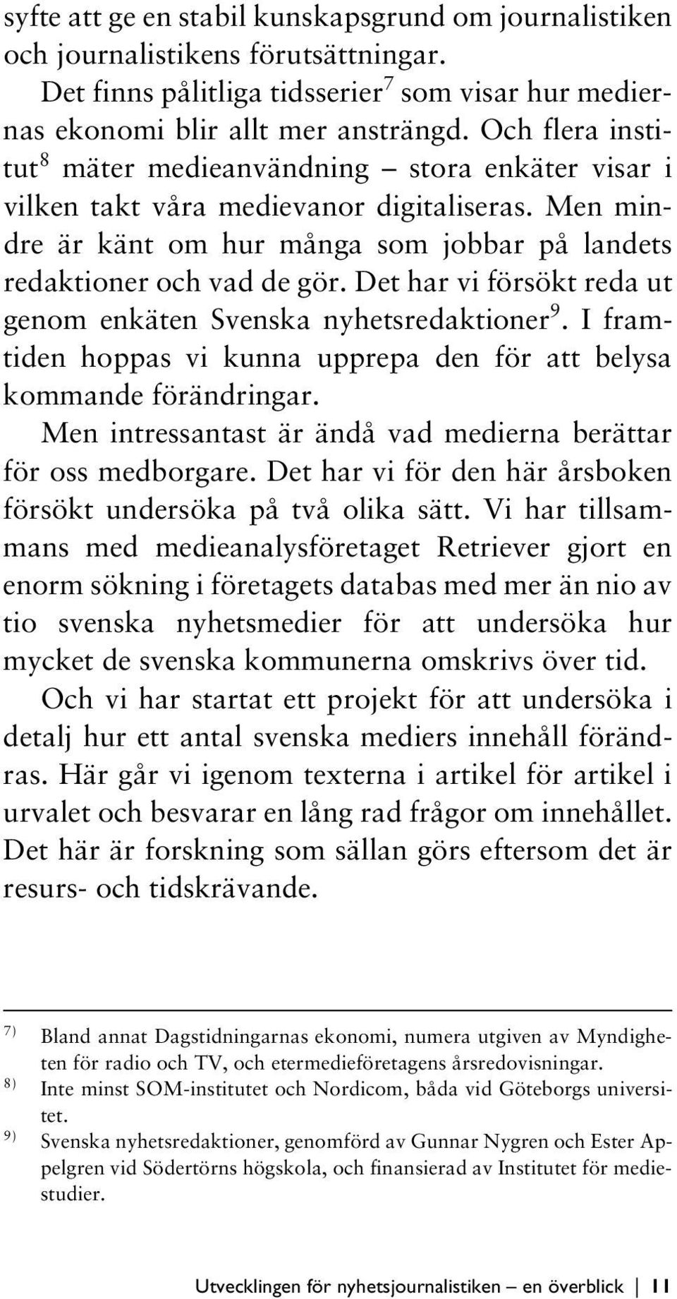 Det har vi försökt reda ut genom enkäten Svenska nyhetsredaktioner 9. I framtiden hoppas vi kunna upprepa den för att belysa kommande förändringar.