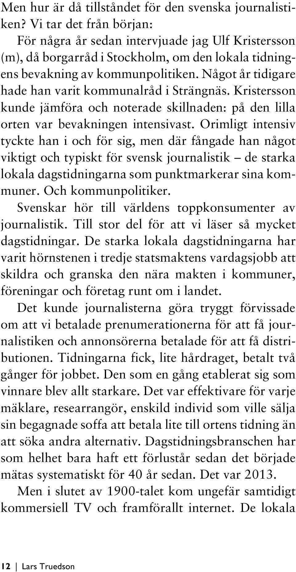 Något år tidigare hade han varit kommunalråd i Strängnäs. Kristersson kunde jämföra och noterade skillnaden: på den lilla orten var bevakningen intensivast.