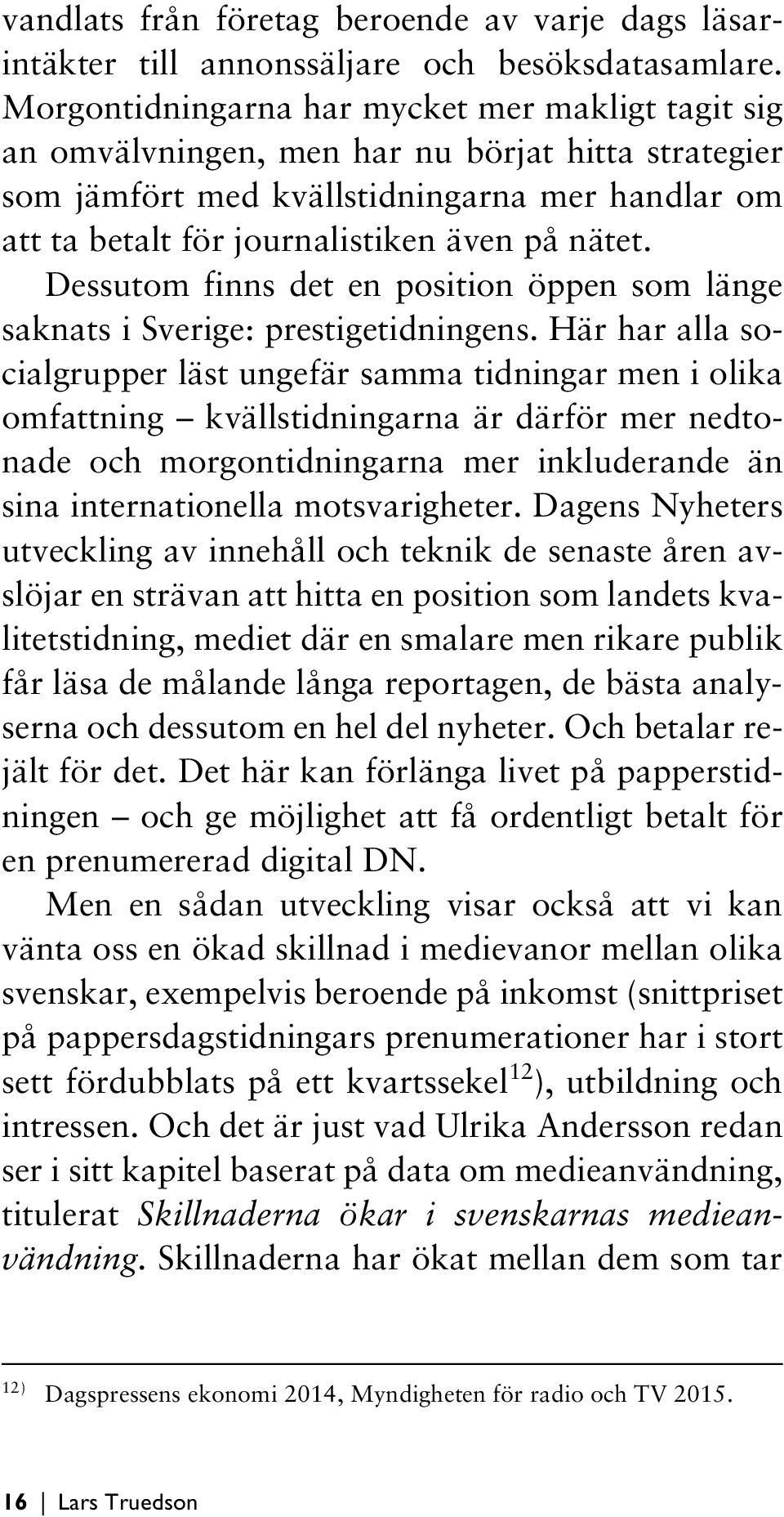 Dessutom finns det en position öppen som länge saknats i Sverige: prestigetidningens.