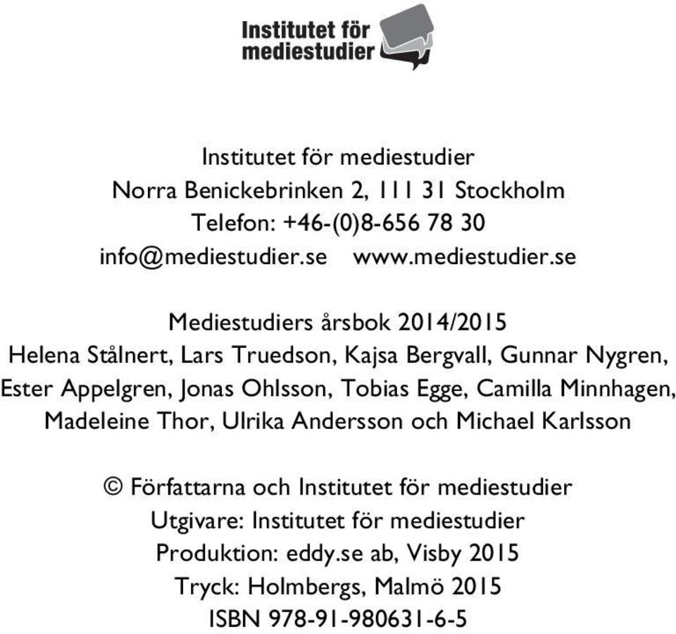 se Mediestudiers årsbok 2014/2015 Helena Stålnert, Lars Truedson, Kajsa Bergvall, Gunnar Nygren, Ester Appelgren, Jonas Ohlsson,