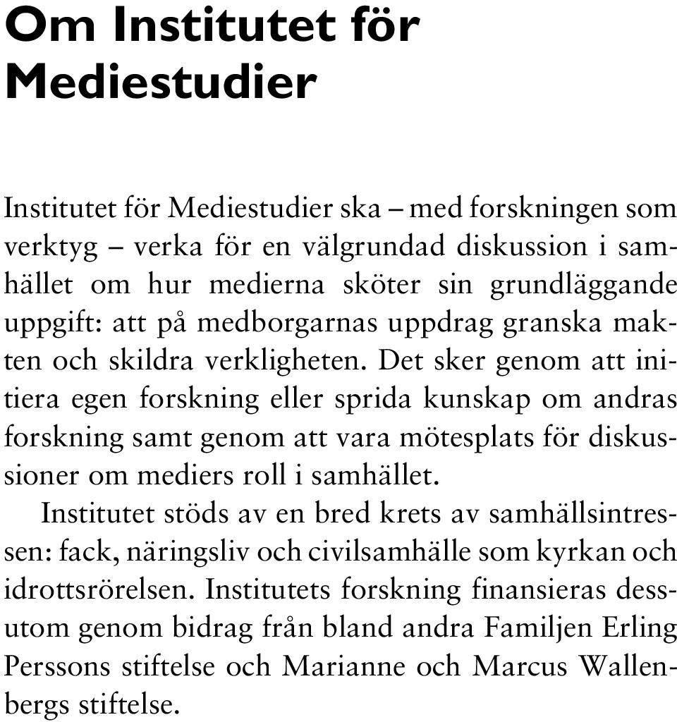 Det sker genom att initiera egen forskning eller sprida kunskap om andras forskning samt genom att vara mötesplats för diskussioner om mediers roll i samhället.