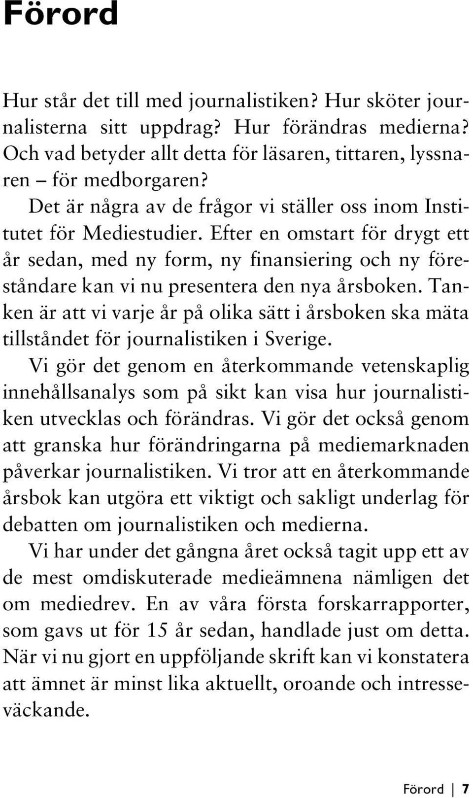 Efter en omstart för drygt ett år sedan, med ny form, ny finansiering och ny föreståndare kan vi nu presentera den nya årsboken.