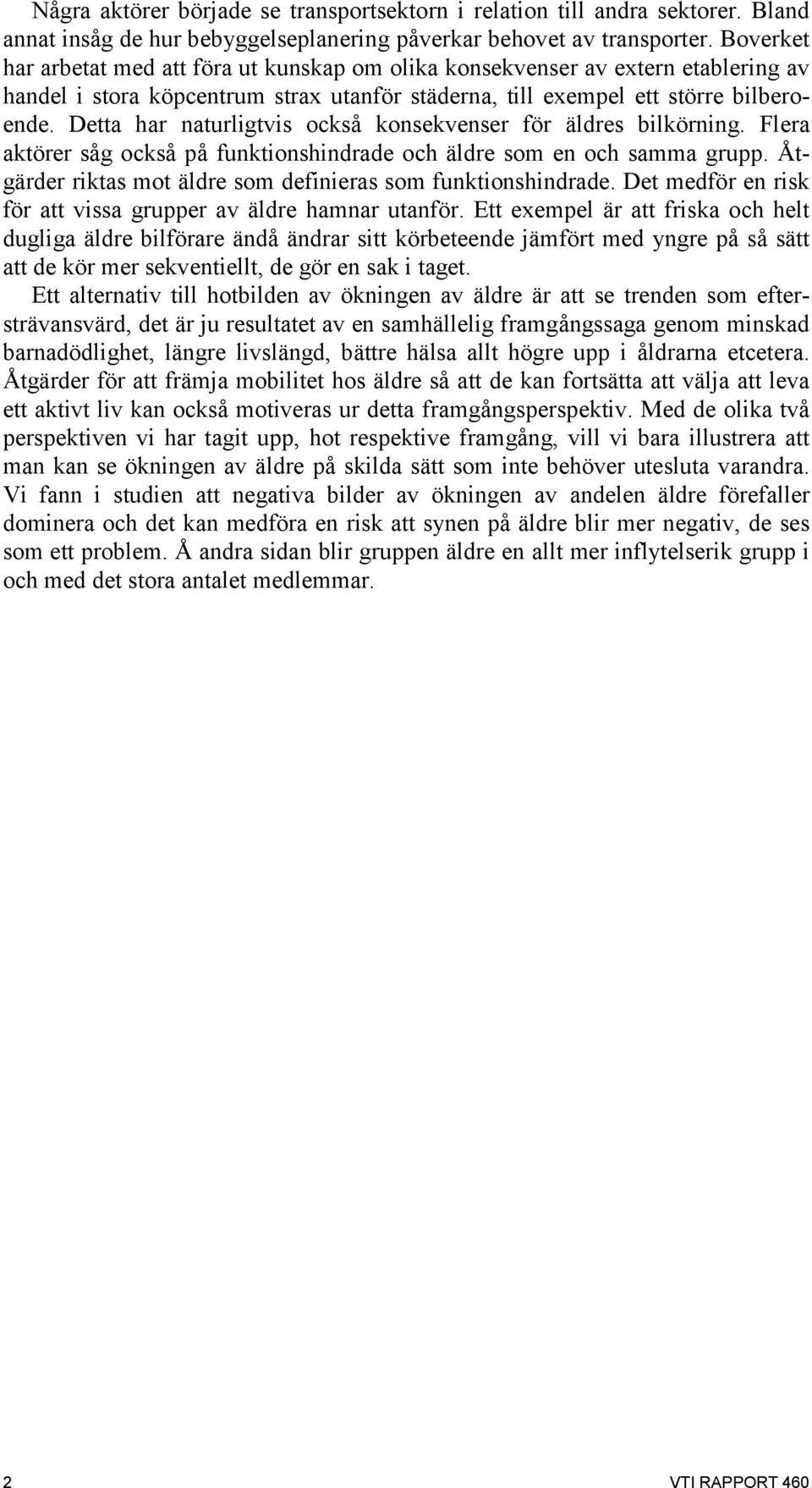 Detta har naturligtvis också konsekvenser för äldres bilkörning. Flera aktörer såg också på funktionshindrade och äldre som en och samma grupp.