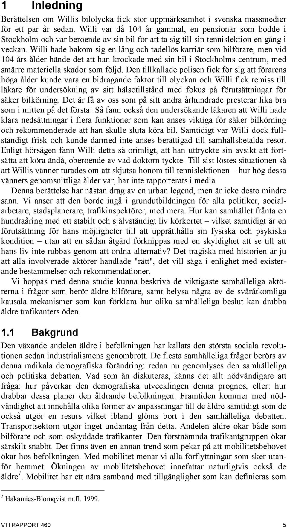 Willi hade bakom sig en lång och tadellös karriär som bilförare, men vid 104 års ålder hände det att han krockade med sin bil i Stockholms centrum, med smärre materiella skador som följd.