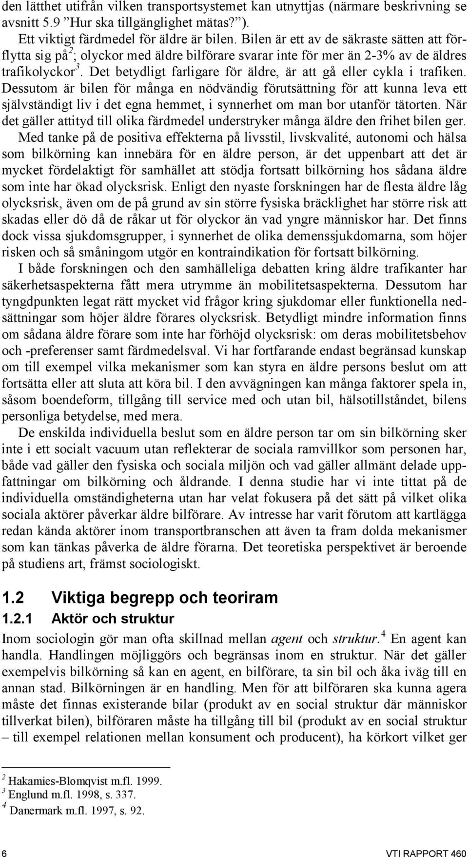 Det betydligt farligare för äldre, är att gå eller cykla i trafiken.