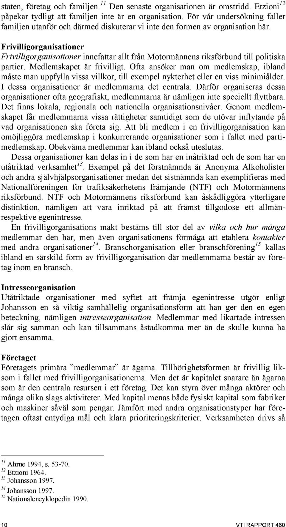 Frivilligorganisationer Frivilligorganisationer innefattar allt från Motormännens riksförbund till politiska partier. Medlemskapet är frivilligt.