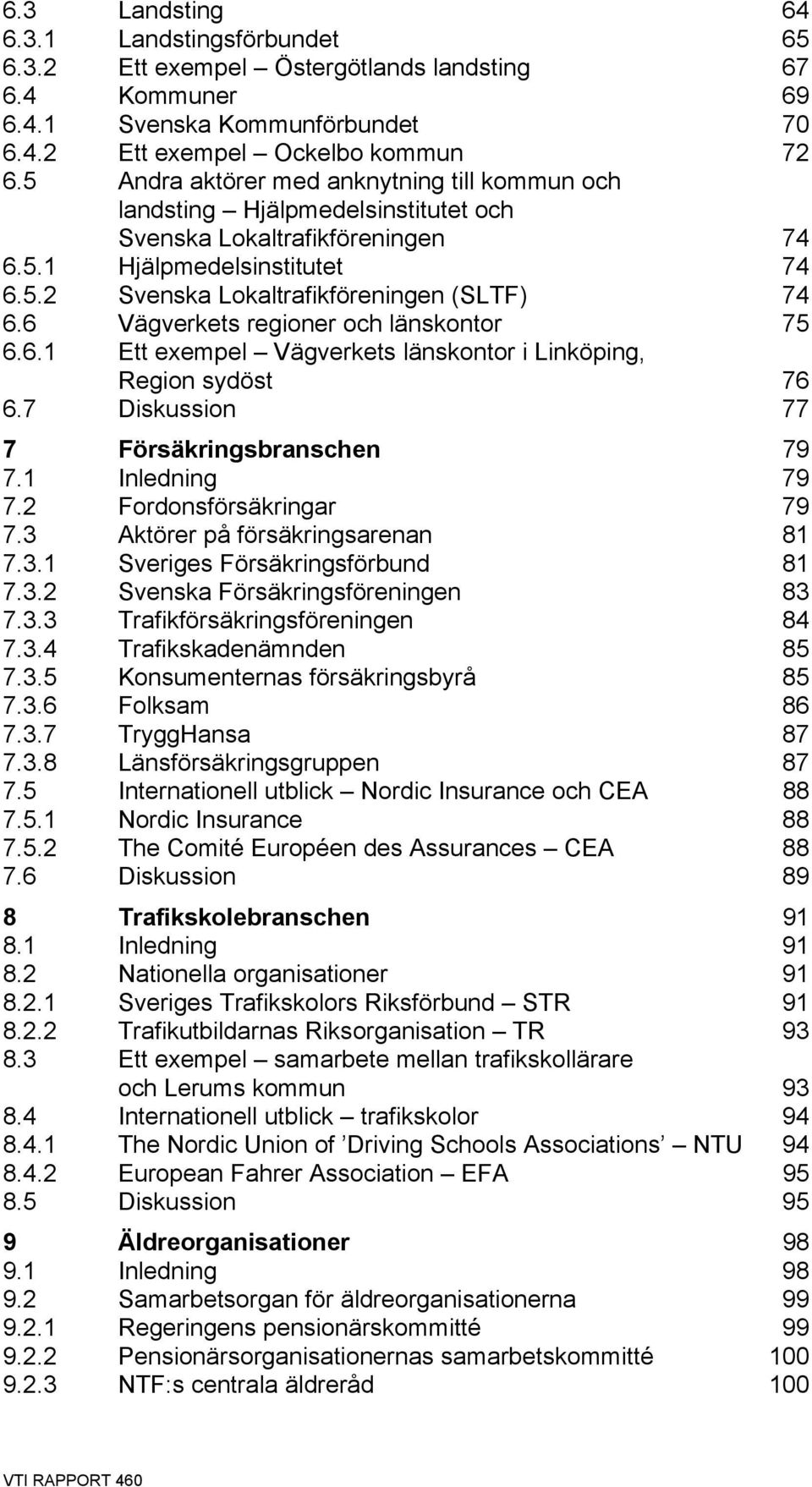 6 Vägverkets regioner och länskontor 75 6.6.1 Ett exempel Vägverkets länskontor i Linköping, Region sydöst 76 6.7 Diskussion 77 7 Försäkringsbranschen 79 7.1 Inledning 79 7.2 Fordonsförsäkringar 79 7.