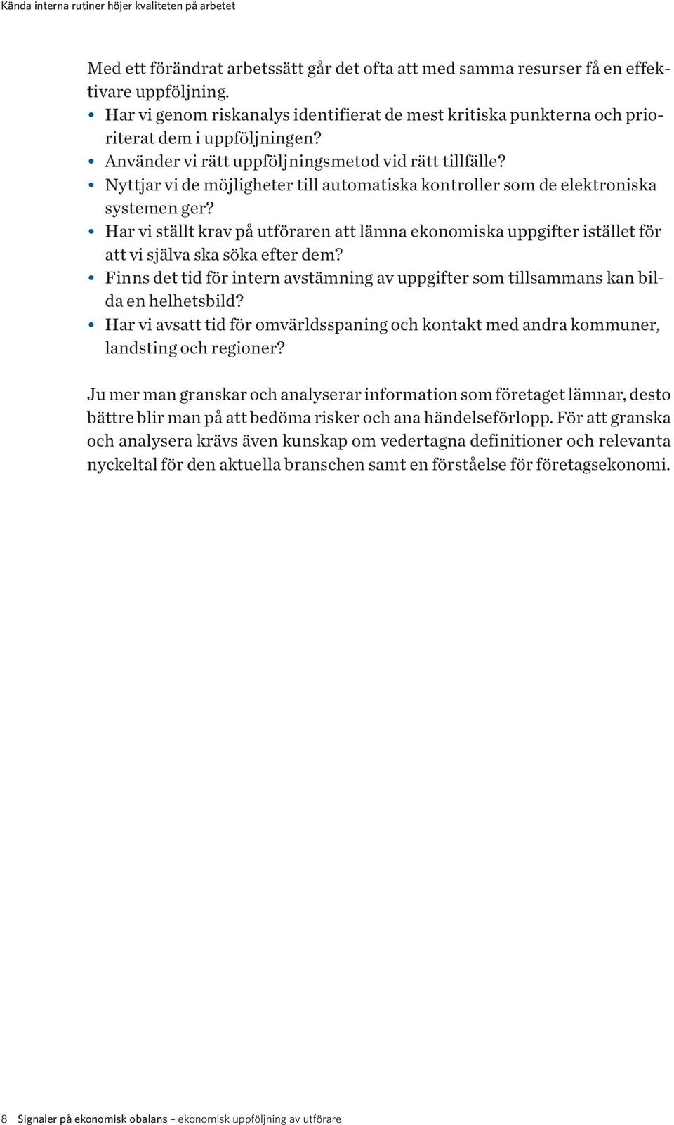 Nyttjar vi de möjligheter till automatiska kontroller som de elektroniska systemen ger? Har vi ställt krav på utföraren att lämna ekonomiska uppgifter istället för att vi själva ska söka efter dem?