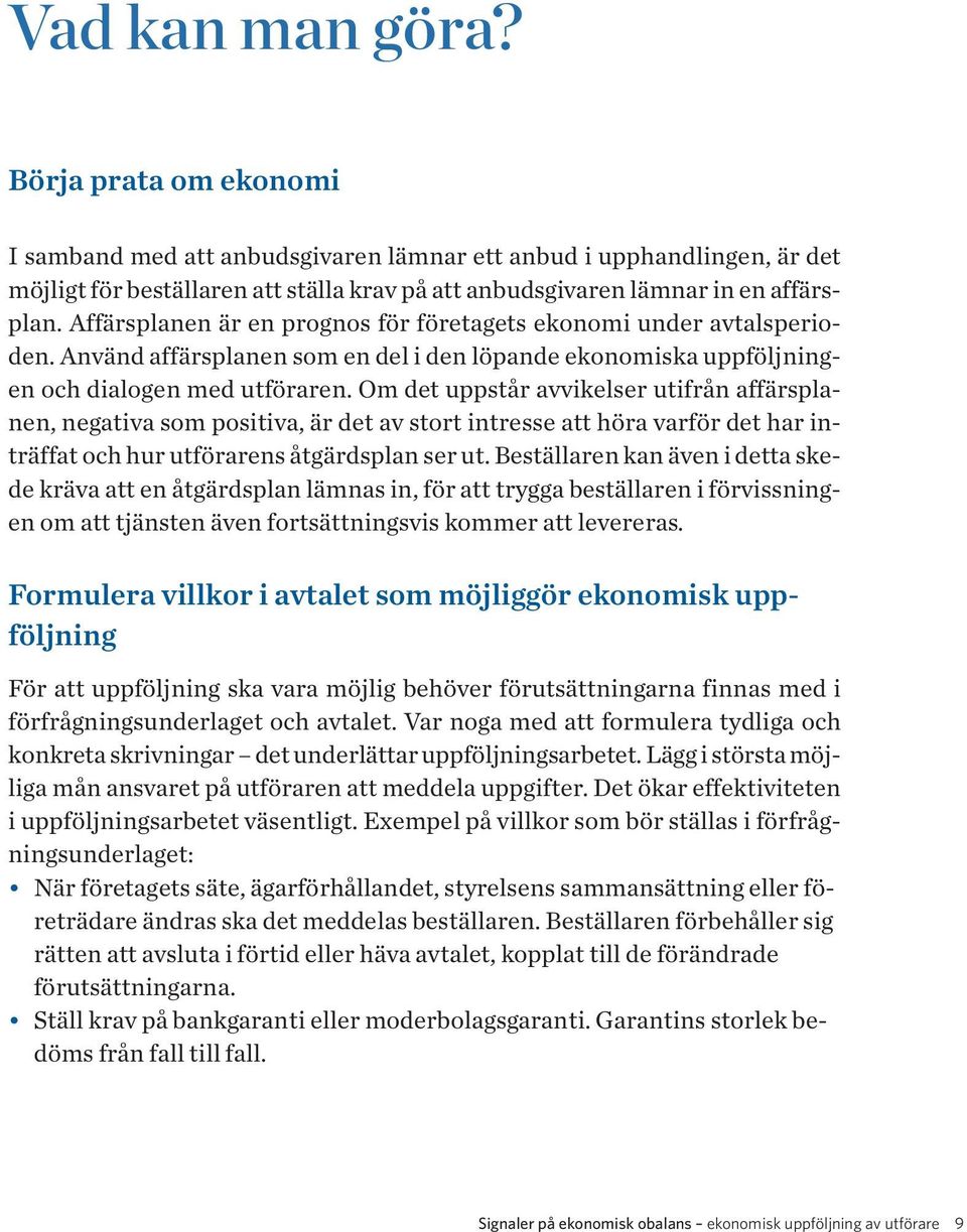 Affärsplanen är en prognos för företagets ekonomi under avtalsperioden. Använd affärsplanen som en del i den löpande ekonomiska uppföljningen och dialogen med utföraren.