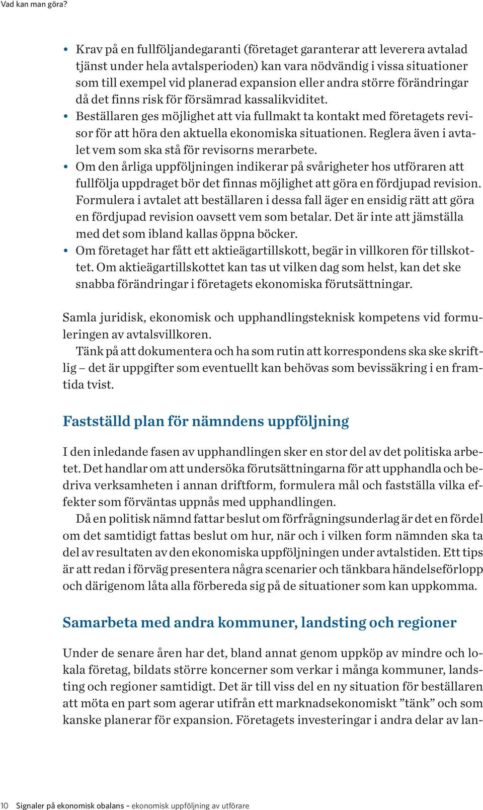 större förändringar då det finns risk för försämrad kassalikviditet. Beställaren ges möjlighet att via fullmakt ta kontakt med företagets revisor för att höra den aktuella ekonomiska situationen.