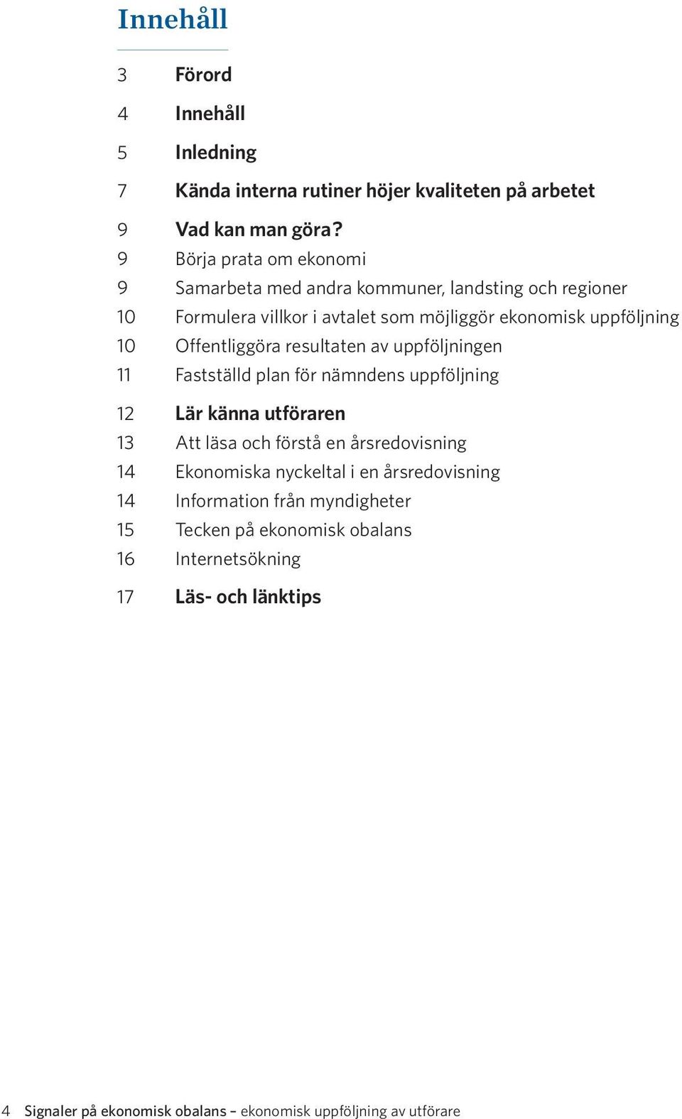 Offentliggöra resultaten av uppföljningen 11 Fastställd plan för nämndens uppföljning 12 Lär känna utföraren 13 Att läsa och förstå en årsredovisning 14