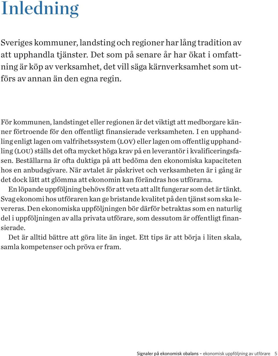 För kommunen, landstinget eller regionen är det viktigt att medborgare känner förtroende för den offentligt finansierade verksamheten.