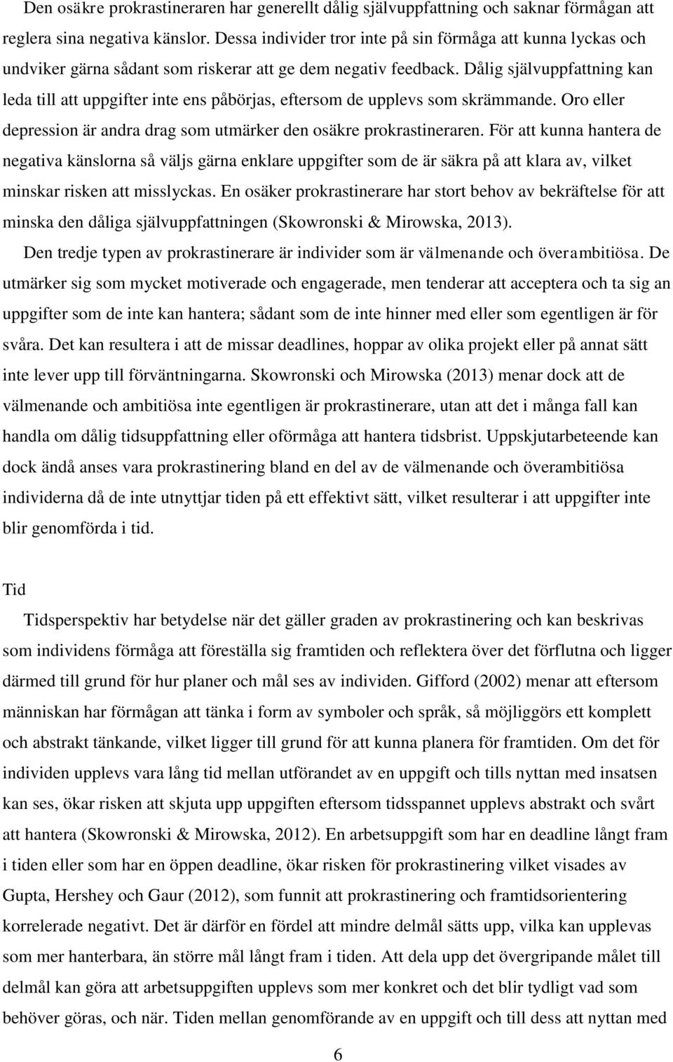 Dålig självuppfattning kan leda till att uppgifter inte ens påbörjas, eftersom de upplevs som skrämmande. Oro eller depression är andra drag som utmärker den osäkre prokrastineraren.