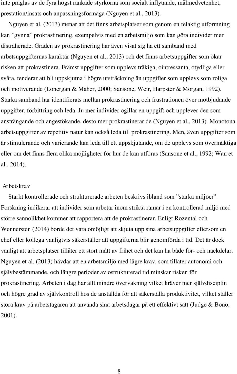 Graden av prokrastinering har även visat sig ha ett samband med arbetsuppgifternas karaktär (Nguyen et al., 2013) och det finns arbetsuppgifter som ökar risken att prokrastinera.