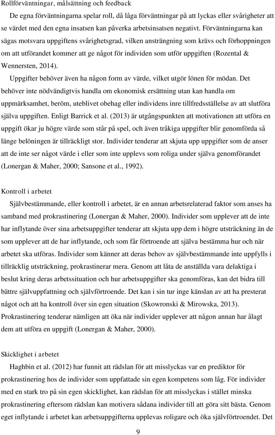 Förväntningarna kan sägas motsvara uppgiftens svårighetsgrad, vilken ansträngning som krävs och förhoppningen om att utförandet kommer att ge något för individen som utför uppgiften (Rozental &