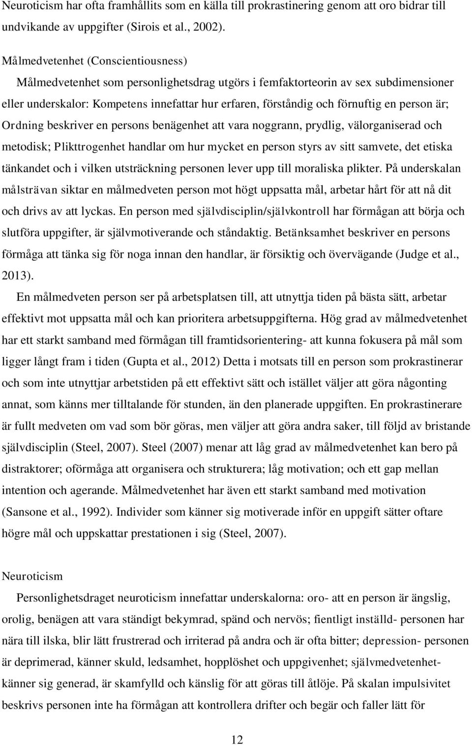 person är; Ordning beskriver en persons benägenhet att vara noggrann, prydlig, välorganiserad och metodisk; Plikttrogenhet handlar om hur mycket en person styrs av sitt samvete, det etiska tänkandet