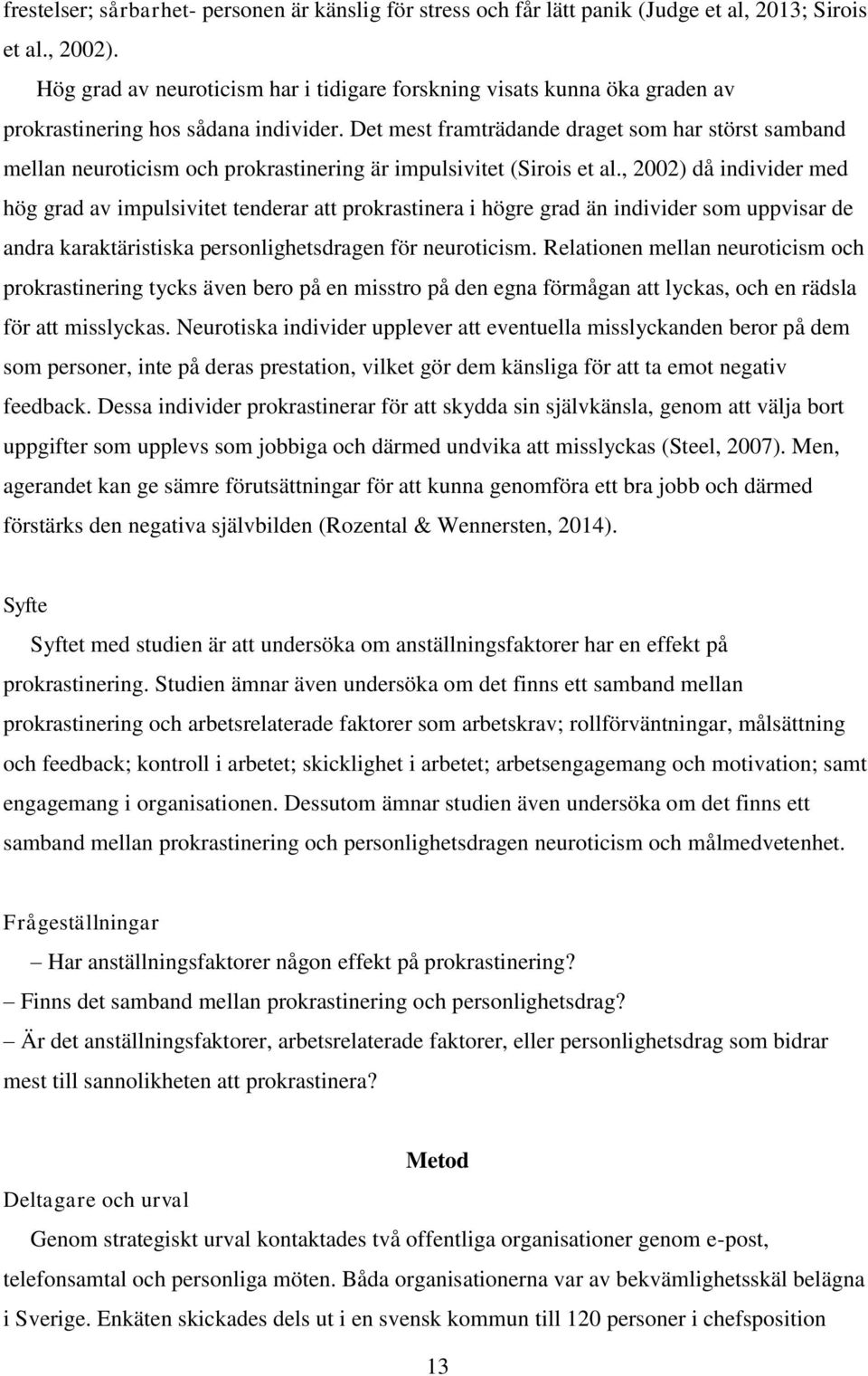 Det mest framträdande draget som har störst samband mellan neuroticism och prokrastinering är impulsivitet (Sirois et al.