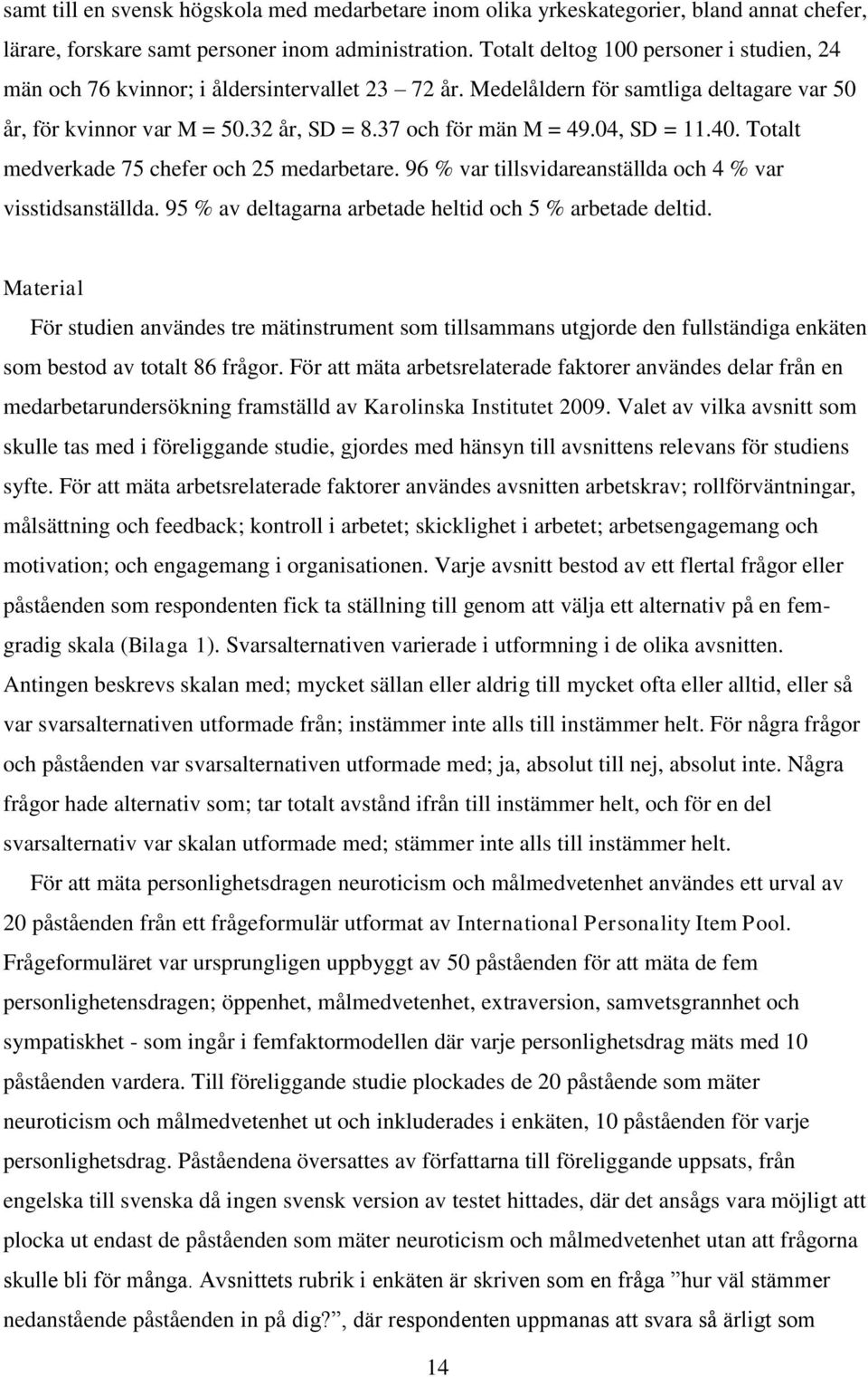 04, SD = 11.40. Totalt medverkade 75 chefer och 25 medarbetare. 96 % var tillsvidareanställda och 4 % var visstidsanställda. 95 % av deltagarna arbetade heltid och 5 % arbetade deltid.