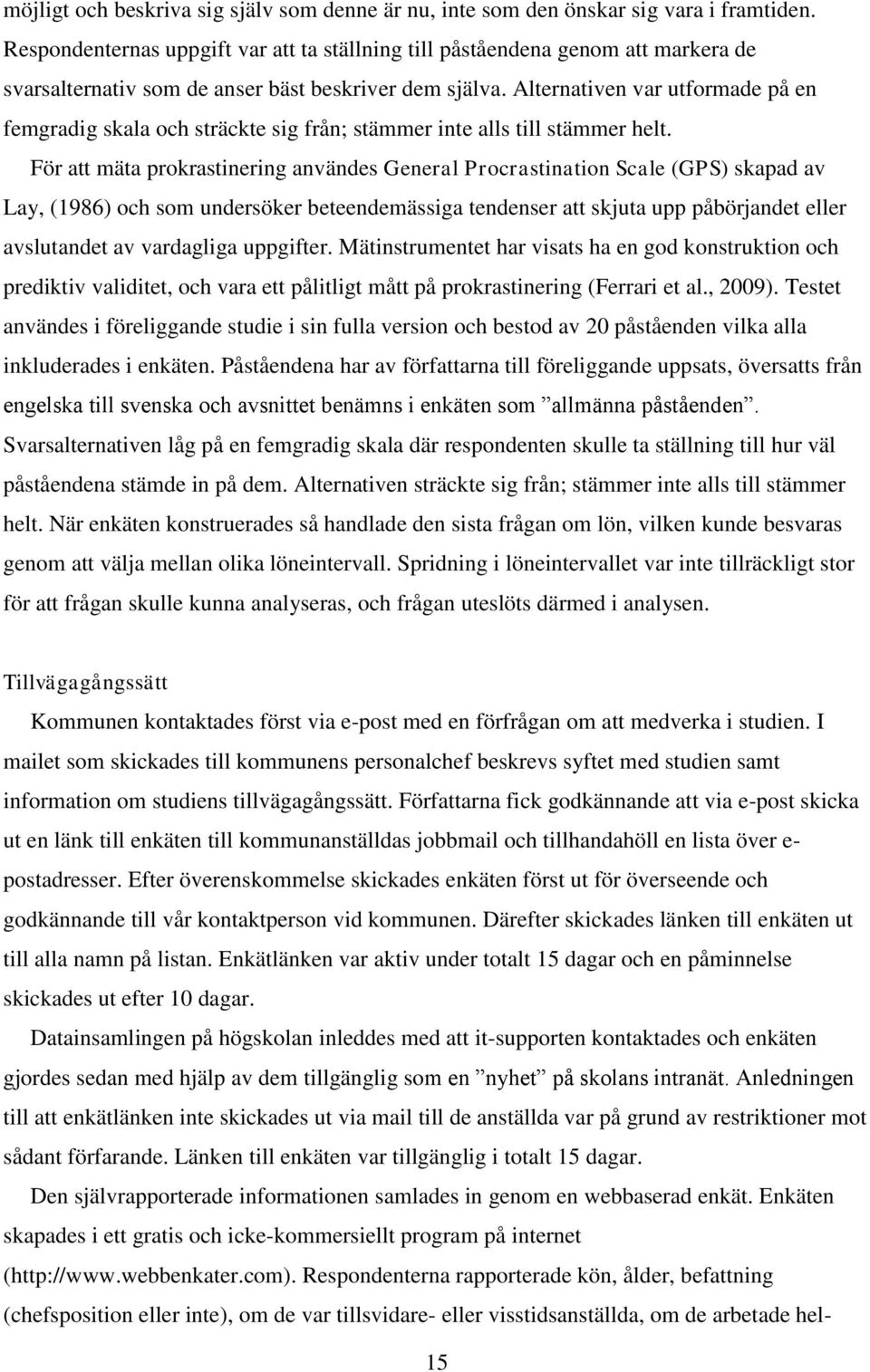Alternativen var utformade på en femgradig skala och sträckte sig från; stämmer inte alls till stämmer helt.