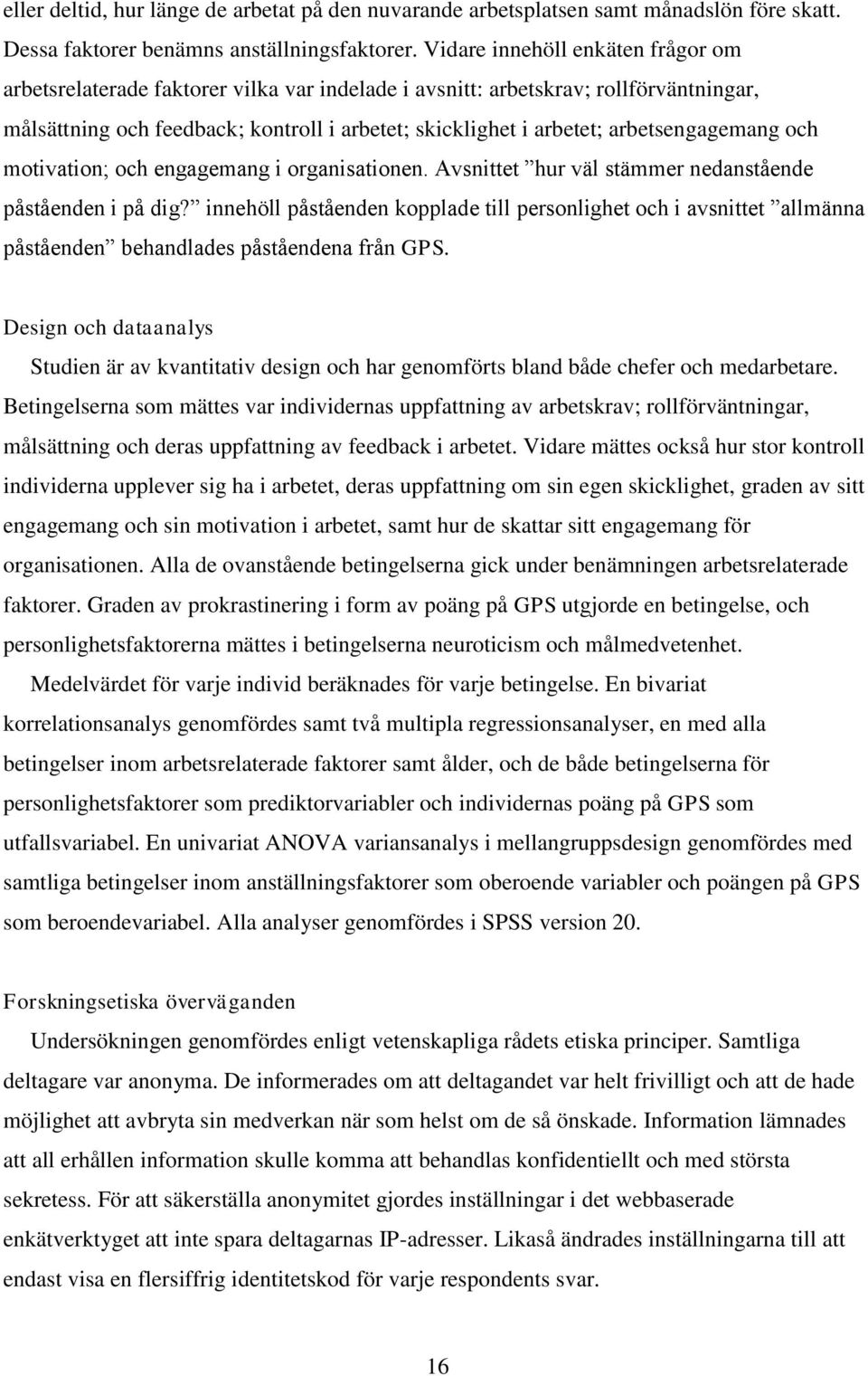 arbetsengagemang och motivation; och engagemang i organisationen. Avsnittet hur väl stämmer nedanstående påståenden i på dig?