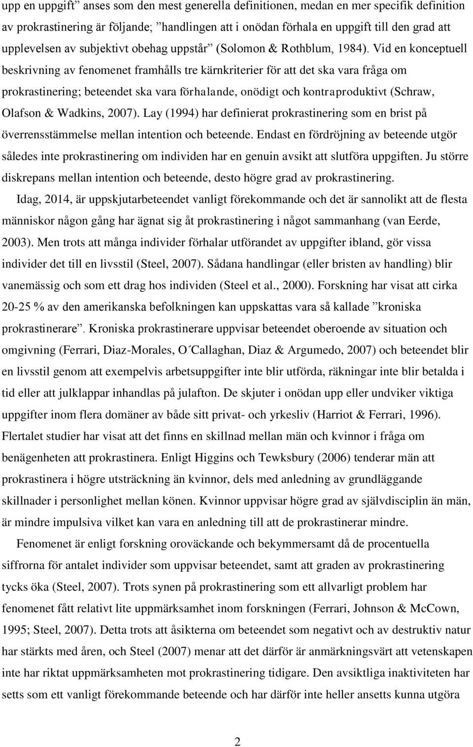 Vid en konceptuell beskrivning av fenomenet framhålls tre kärnkriterier för att det ska vara fråga om prokrastinering; beteendet ska vara förhalande, onödigt och kontraproduktivt (Schraw, Olafson &