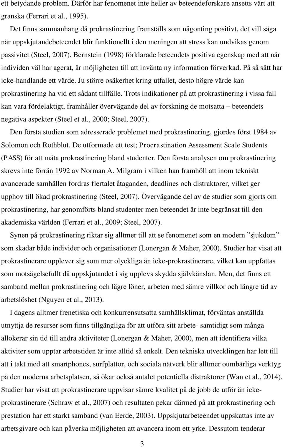 2007). Bernstein (1998) förklarade beteendets positiva egenskap med att när individen väl har agerat, är möjligheten till att invänta ny information förverkad. På så sätt har icke-handlande ett värde.