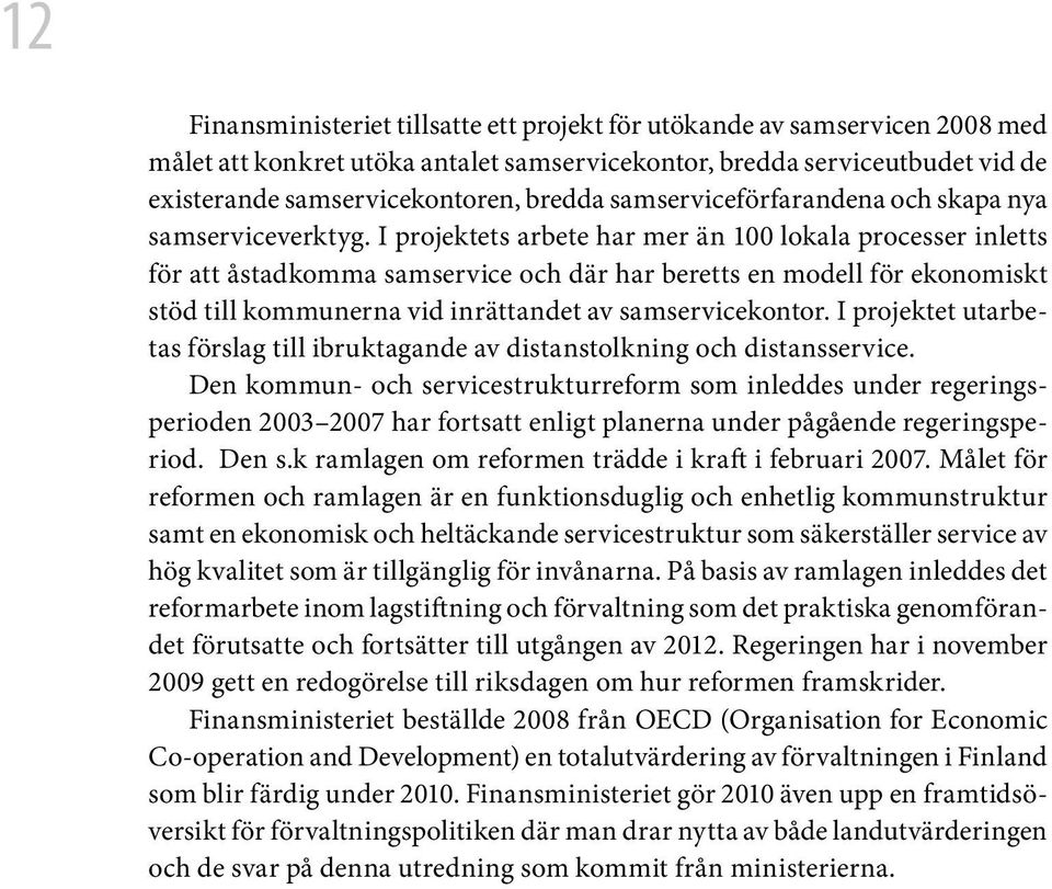 I projektets arbete har mer än 100 lokala processer inletts för att åstadkomma samservice och där har beretts en modell för ekonomiskt stöd till kommunerna vid inrättandet av samservicekontor.