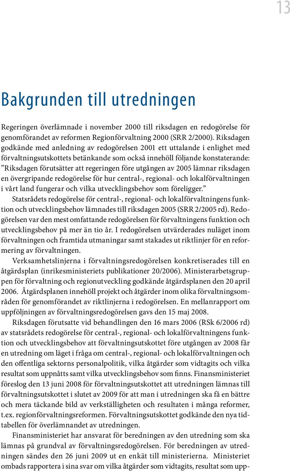 före utgången av 2005 lämnar riksdagen en övergripande redogörelse för hur central-, regional- och lokalförvaltningen i vårt land fungerar och vilka utvecklingsbehov som föreligger.