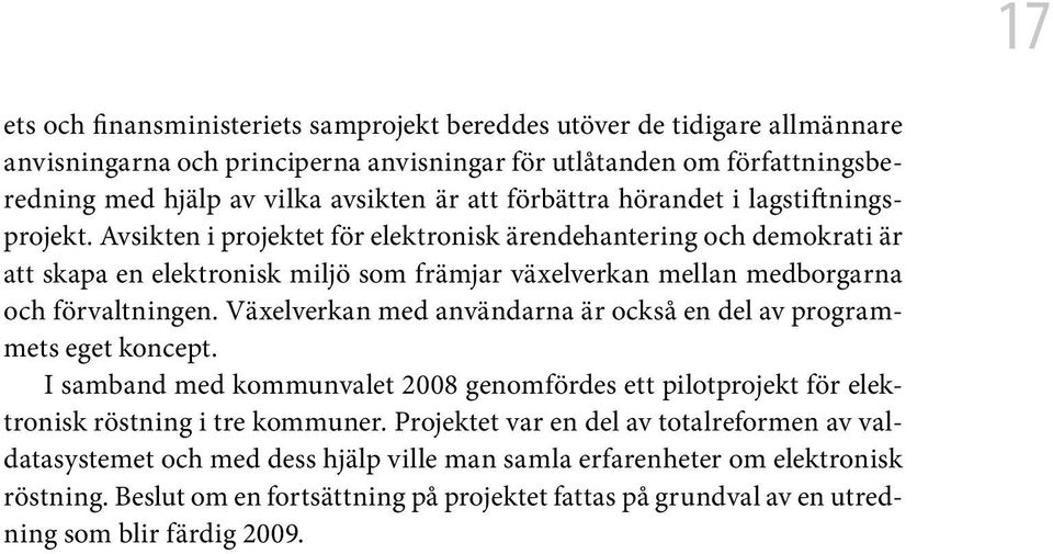 Avsikten i projektet för elektronisk ärendehantering och demokrati är att skapa en elektronisk miljö som främjar växelverkan mellan medborgarna och förvaltningen.