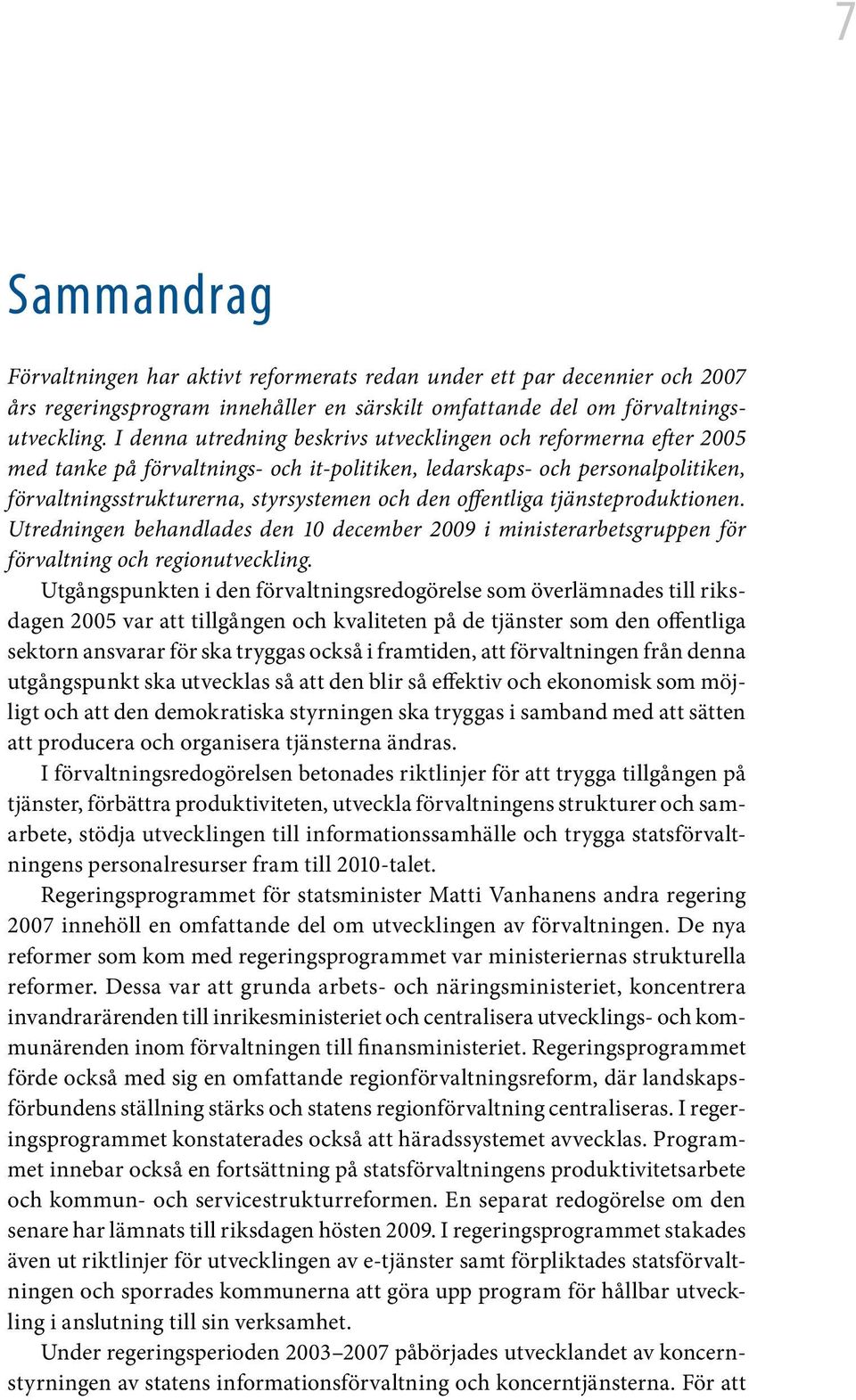 offentliga tjänsteproduktionen. Utredningen behandlades den 10 december 2009 i ministerarbetsgruppen för förvaltning och regionutveckling.