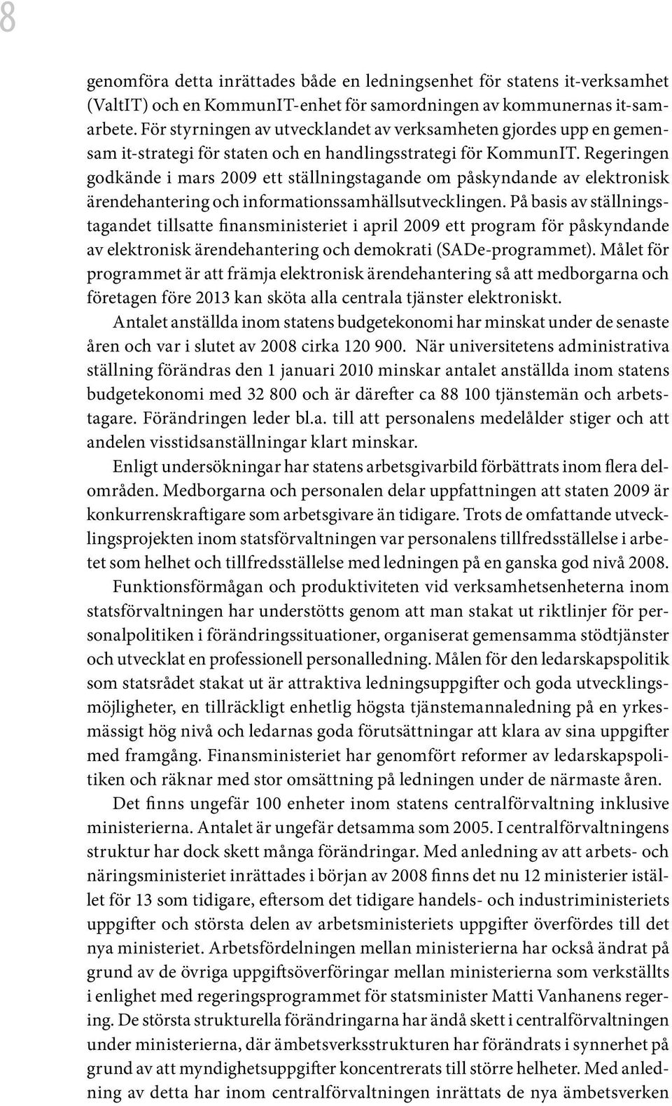 Regeringen godkände i mars 2009 ett ställningstagande om påskyndande av elektronisk ärendehantering och informationssamhällsutvecklingen.