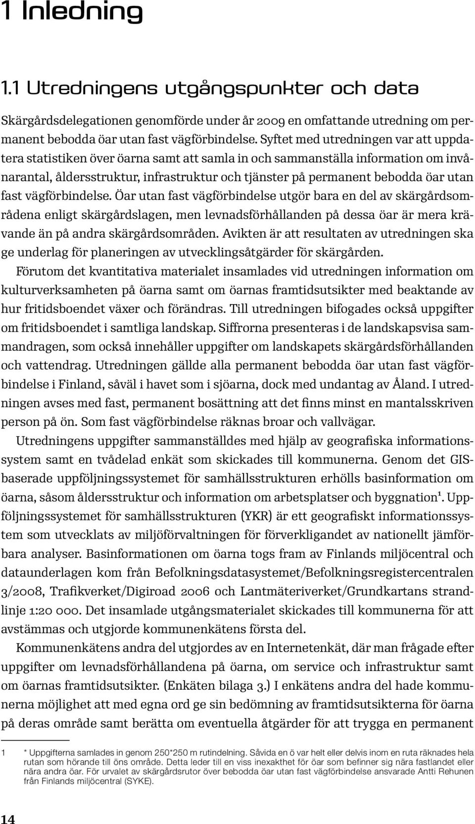 utan fast vägförbindelse. Öar utan fast vägförbindelse utgör bara en del av skärgårdsområdena enligt skärgårdslagen, men levnadsförhållanden på dessa öar är mera krävande än på andra skärgårdsområden.