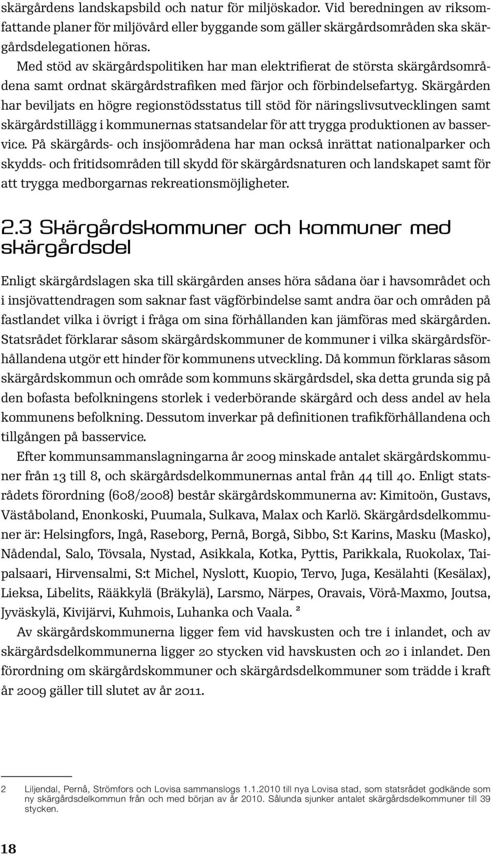 Skärgården har beviljats en högre regionstödsstatus till stöd för näringslivsutvecklingen samt skärgårdstillägg i kommunernas statsandelar för att trygga produktionen av basservice.