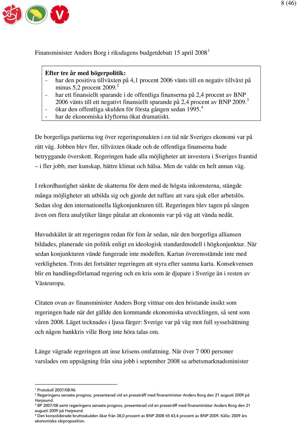 3 - ökar den offentliga skulden för första gången sedan 1995. 4 - har de ekonomiska klyftorna ökat dramatiskt.