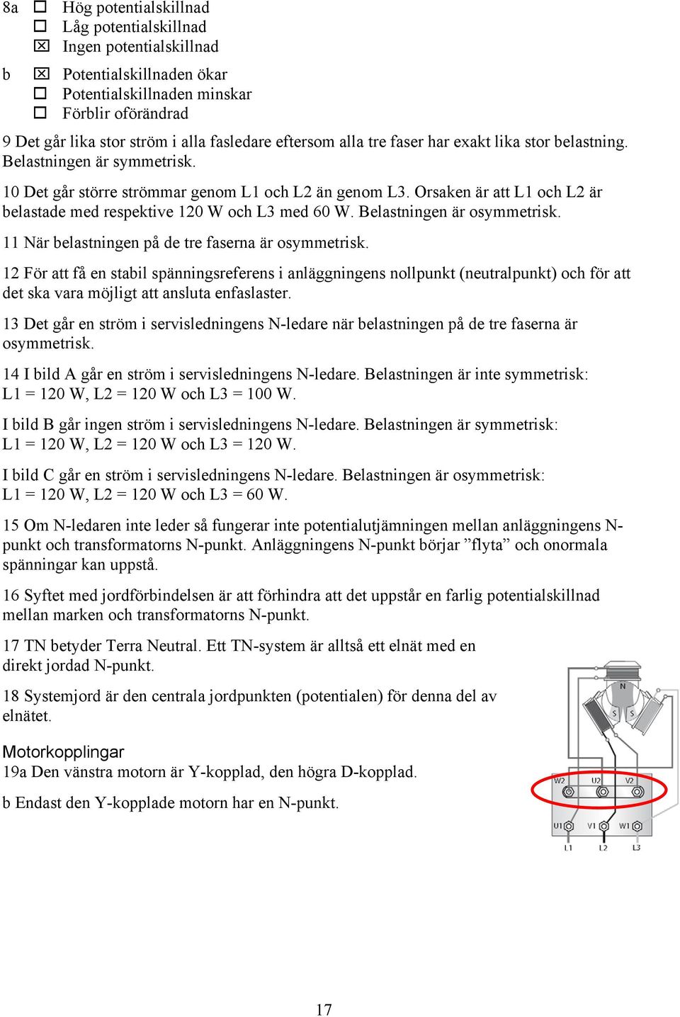 Orsaken är att L1 och L2 är belastade med respektive 120 W och L3 med 60 W. Belastningen är osymmetrisk. 11 När belastningen på de tre faserna är osymmetrisk.