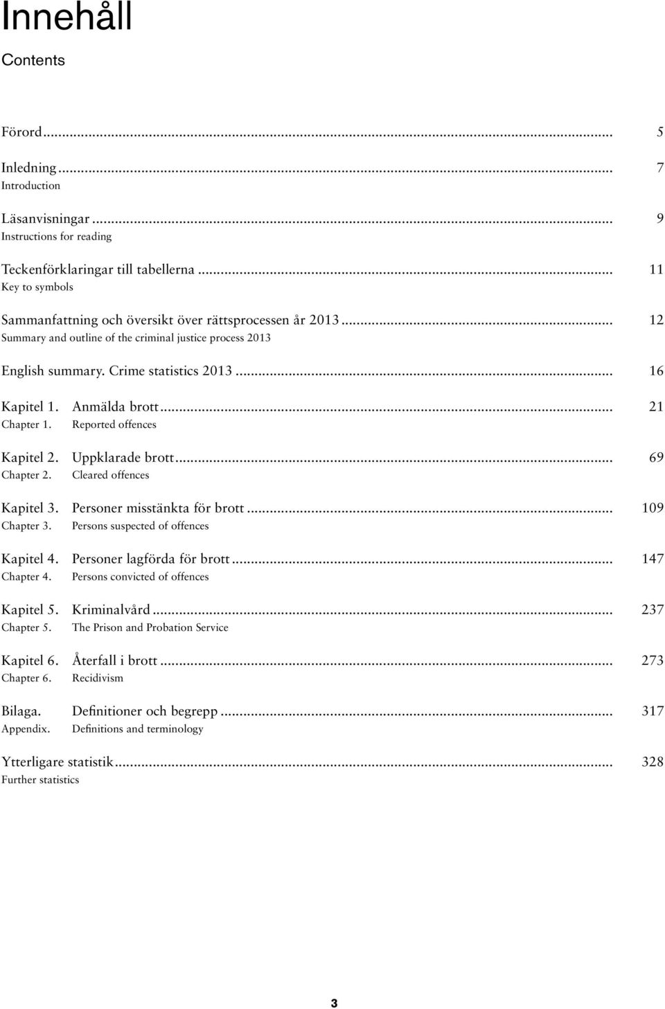 Anmälda brott... 21 Chapter 1. Reported offences Kapitel 2. Uppklarade brott... 69 Chapter 2. Cleared offences Kapitel 3. Personer misstänkta för brott... 109 Chapter 3.