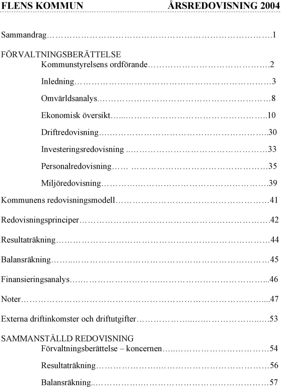 .39 Kommunens redovisningsmodell 41 Redovisningsprinciper.42 Resultaträkning 44 Balansräkning.. 45 Finansieringsanalys.....46 Noter.