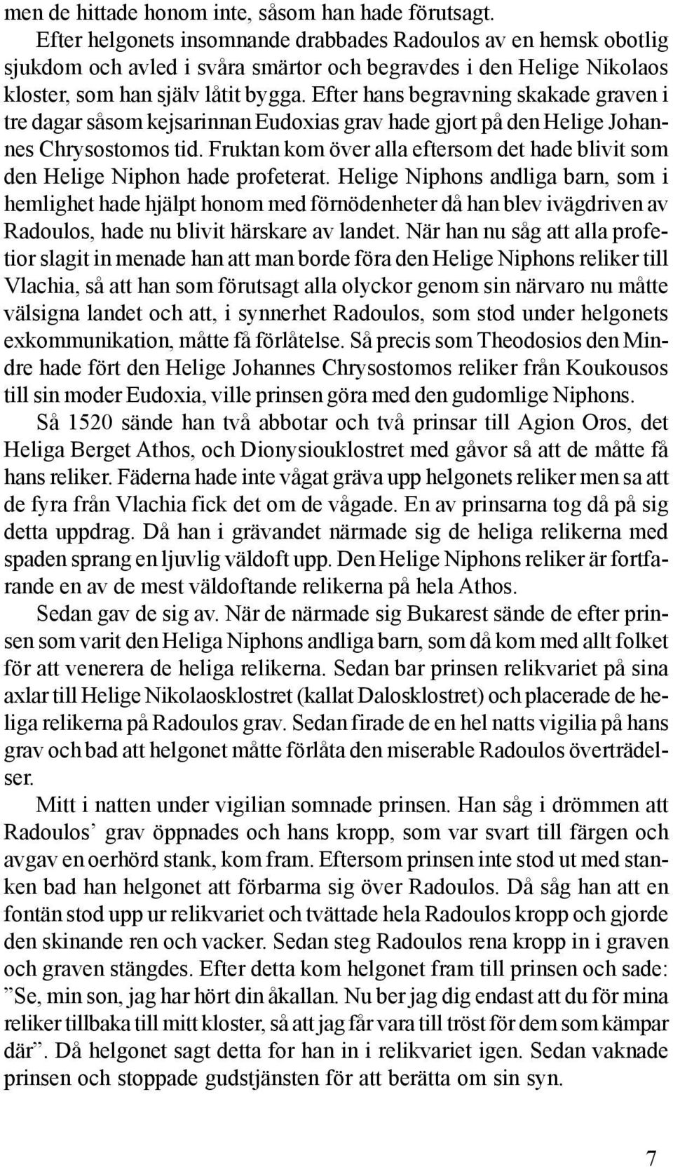 Efter hans begravning skakade graven i tre dagar såsom kejsarinnan Eudoxias grav hade gjort på den Helige Johannes Chrysostomos tid.