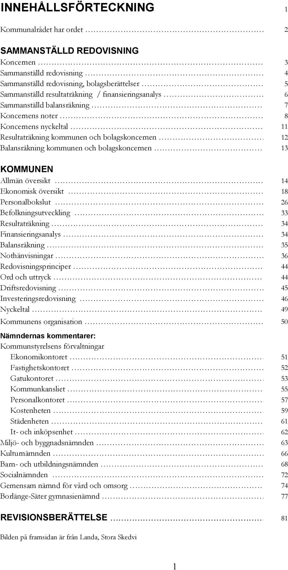 Allmän översikt 14 Ekonomisk översikt 18 Personalbokslut 26 Befolkningsutveckling 33 Resultaträkning 34 Finansieringsanalys 34 Balansräkning 35 Nothänvisningar 36 Redovisningsprinciper 44 Ord och