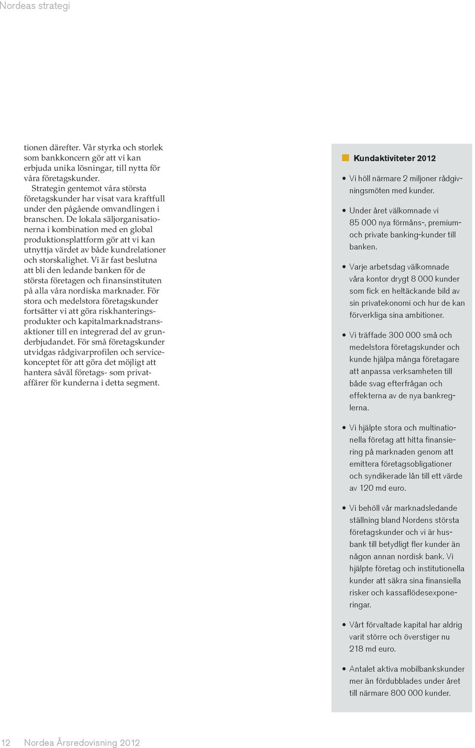 De lokala säljorganisationerna i kombination med en global produktionsplattform gör att vi kan utnyttja värdet av både kundrelationer och storskalighet.